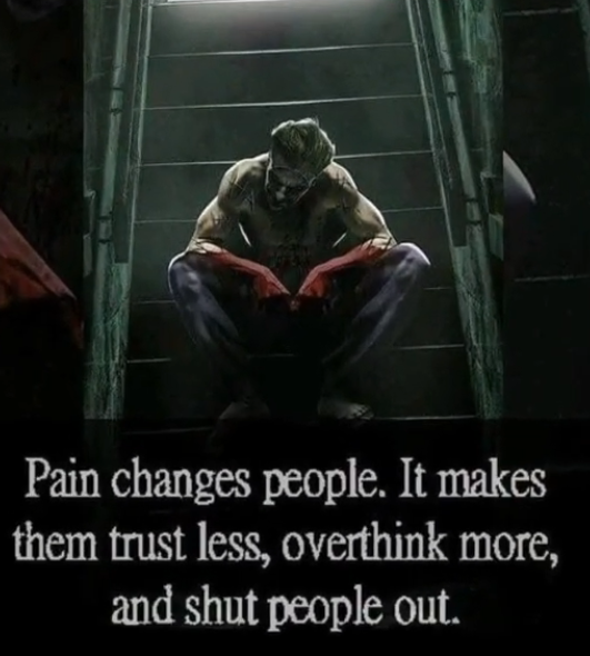 Pain changes people it makes them trust less overthink more and shut people out
